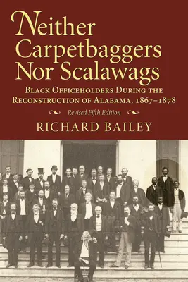 Neither Carpetbaggers Nor Scalawags: Schwarze Amtsinhaber während des Wiederaufbaus in Alabama 1867-1878 - Neither Carpetbaggers Nor Scalawags: Black Officeholders During the Reconstruction of Alabama 1867-1878