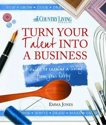 Verwandeln Sie Ihr Talent in ein Geschäft: Ein Leitfaden für den Lebensunterhalt durch Ihr Hobby - Turn Your Talent Into a Business: A Guide to Earning a Living from Your Hobby