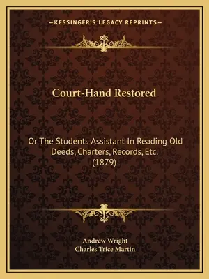 Court-Hand restauriert: Oder der Assistent des Studenten beim Lesen alter Urkunden, Urkunden, Aufzeichnungen usw. (1879) - Court-Hand Restored: Or The Students Assistant In Reading Old Deeds, Charters, Records, Etc. (1879)