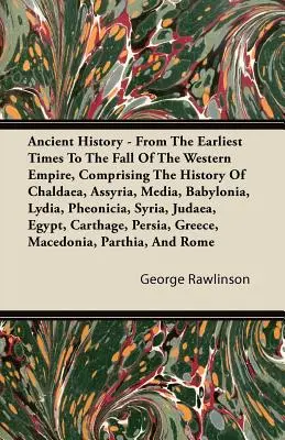 Antike Geschichte - Von den frühesten Zeiten bis zum Untergang des Westlichen Reiches, mit der Geschichte von Chaldäa, Assyrien, Medien, Babylonien, Lydien, Phe - Ancient History - From The Earliest Times To The Fall Of The Western Empire, Comprising The History Of Chaldaea, Assyria, Media, Babylonia, Lydia, Phe