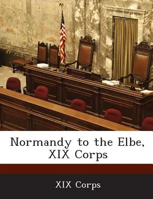 Normandie bis zur Elbe, XIX. Korps - Normandy to the Elbe, XIX Corps