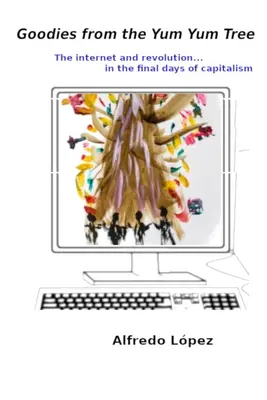 Leckereien vom Yum-Yum-Baum: Das Internet und die Revolution in den letzten Tagen des Kapitalismus - Goodies from the Yum Yum Tree: The Internet and Revolution In the Final Days of Capitalism