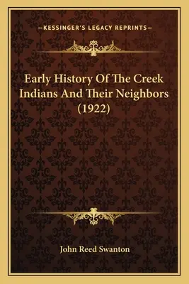 Frühe Geschichte der Creek-Indianer und ihrer Nachbarn (1922) - Early History Of The Creek Indians And Their Neighbors (1922)