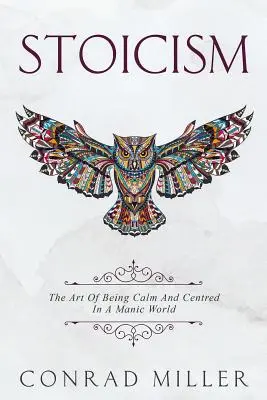 Stoizismus: Die Kunst, in einer manischen Welt ruhig und zentriert zu sein. - Stoicism: The Art Of Being Calm And Centred In A Manic World.