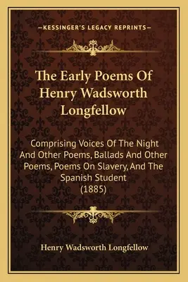 Die frühen Gedichte von Henry Wadsworth Longfellow: Comprising Voices Of The Night And Other Poems, Ballads And Other Poems, Poems On Slavery, And The Span - The Early Poems Of Henry Wadsworth Longfellow: Comprising Voices Of The Night And Other Poems, Ballads And Other Poems, Poems On Slavery, And The Span