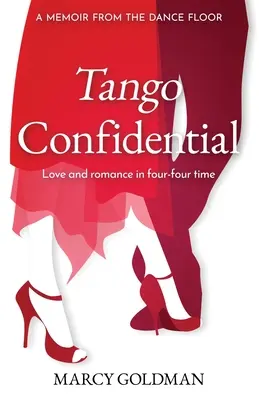 Tango Confidential, Memoiren von der Tanzfläche: Ein Memoir von der Tanzfläche, Liebe und Romantik im Viervierteltakt - Tango Confidential, A Memoir from the Dance Floor: A Memoir from the Dance Floor, Love and Romance in Four-Four Time