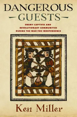 Gefährliche Gäste: Feindliche Gefangene und revolutionäre Gemeinden im Unabhängigkeitskrieg - Dangerous Guests: Enemy Captives and Revolutionary Communities During the War for Independence