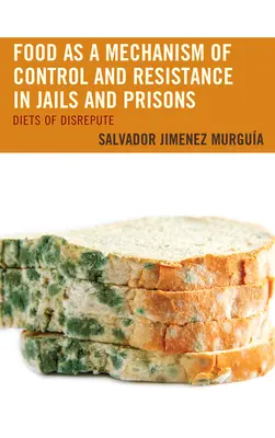 Essen als Mechanismus der Kontrolle und des Widerstands in Gefängnissen und Haftanstalten: Die Diäten des Verrufs - Food as a Mechanism of Control and Resistance in Jails and Prisons: Diets of Disrepute