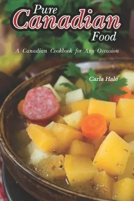 Kanadisches Essen pur: Ein kanadisches Kochbuch für jede Gelegenheit - Pure Canadian Food: A Canadian Cookbook for Any Occasion