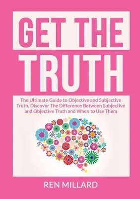 Holen Sie sich die Wahrheit: Der ultimative Leitfaden für objektive und subjektive Wahrheit, Entdecken Sie den Unterschied zwischen subjektiver und objektiver Wahrheit a - Get the Truth: The Ultimate Guide to Objective and Subjective Truth, Discover The Difference Between Subjective and Objective Truth a