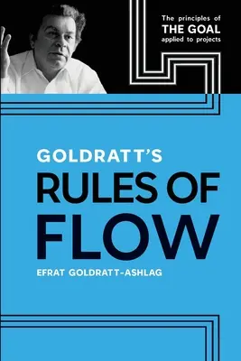Goldratt's Rules of Flow: Die Prinzipien von The Goal angewandt auf Projekte - Goldratt's Rules of Flow: The Principles of The Goal Applied to Projects