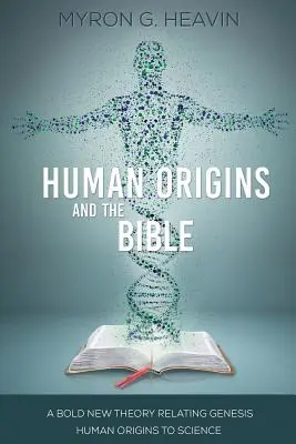 Die Ursprünge des Menschen und die Bibel: Eine kühne neue Theorie, die die Ursprünge des Menschen aus der Genesis mit der Wissenschaft verbindet - Human Origins and the Bible: A Bold New Theory Relating Genesis Human Origins to Science
