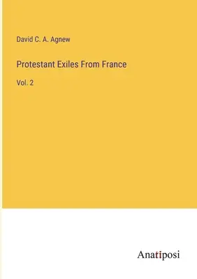 Protestantische Exilanten aus Frankreich: Bd. 2 - Protestant Exiles From France: Vol. 2
