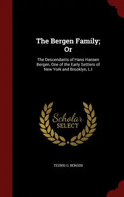 Die Familie Bergen; oder: Die Nachkommen von Hans Hansen Bergen, einem der frühen Siedler von New York und Brooklyn, L.I - The Bergen Family; Or: The Descendants of Hans Hansen Bergen, One of the Early Settlers of New York and Brooklyn, L.I