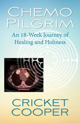 Chemo Pilgrim: Eine 18-wöchige Reise der Heilung und Heiligkeit - Chemo Pilgrim: An 18-Week Journey of Healing and Holiness