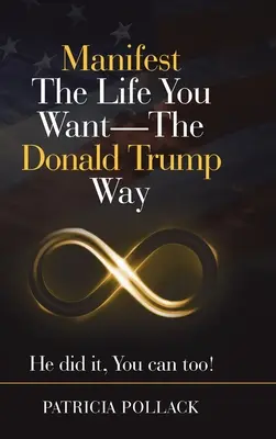 Manifestieren Sie das Leben, das Sie sich wünschen - auf die Art von Donald Trump: Er hat es geschafft, Sie können es auch! - Manifest the Life You Want - the Donald Trump Way: He Did It, You Can Too!