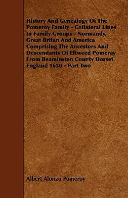 Geschichte und Genealogie der Familie Pomeroy - Nebenlinien in Familiengruppen - Normandie, Großbritannien und Amerika mit den Vorfahren und ihrer Beschreibung - History And Genealogy Of The Pomeroy Family - Collateral Lines In Family Groups - Normandy, Great Britan And America Comprising The Ancestors And Desc