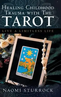 Heilung von Kindheitstraumata mit dem Tarot: Ein grenzenloses Leben leben - Healing Childhood Trauma with the Tarot: Live a Limitless Life