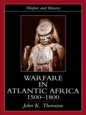 Kriegsführung im atlantischen Afrika, 1500-1800 - Warfare in Atlantic Africa, 1500-1800