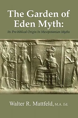 Der Mythos vom Garten Eden: Sein vorbiblischer Ursprung in mesopotamischen Mythen - The Garden of Eden Myth: Its Pre-biblical Origin In Mesopotamian Myths