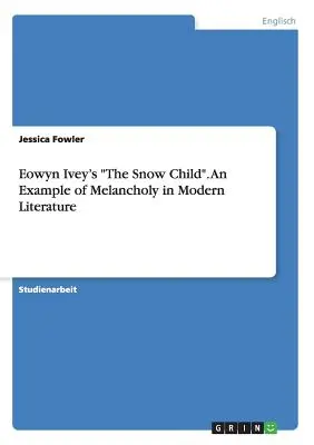 Eowyn Iveys Das Schneekind. Ein Beispiel für Melancholie in der modernen Literatur - Eowyn Ivey's The Snow Child. An Example of Melancholy in Modern Literature