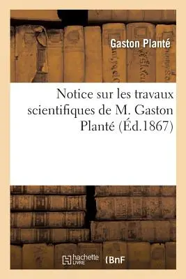 Anmerkung zu den wissenschaftlichen Arbeiten von M. Gaston Plant - Notice Sur Les Travaux Scientifiques de M. Gaston Plant