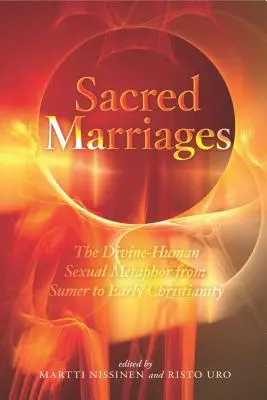 Heilige Ehen: Die göttlich-menschliche Sexualmetapher von Sumer bis zum frühen Christentum - Sacred Marriages: The Divine-Human Sexual Metaphor from Sumer to Early Christianity