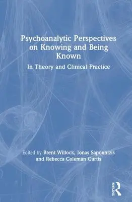 Psychoanalytische Perspektiven auf Wissen und Gewusstwerden: Theorie und klinische Praxis - Psychoanalytic Perspectives on Knowing and Being Known: In Theory and Clinical Practice