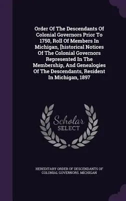 Order Of The Descendants Of Colonial Governors Prior To 1750, Roll Of Members In Michigan, [historical Notices Of The Colonial Governors Represented I