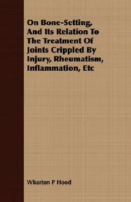 Über die Knochenverfestigung und ihre Beziehung zur Behandlung von Gelenken, die durch Verletzungen, Rheuma, Entzündungen usw. verkrüppelt sind - On Bone-Setting, And Its Relation To The Treatment Of Joints Crippled By Injury, Rheumatism, Inflammation, Etc