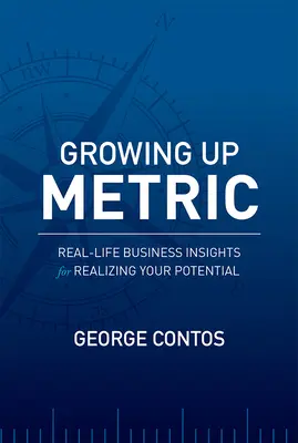 Metrisch aufgewachsen: Real-Life Business Insights für die Verwirklichung Ihres Potenzials - Growing Up Metric: Real-Life Business Insights for Realizing Your Potential