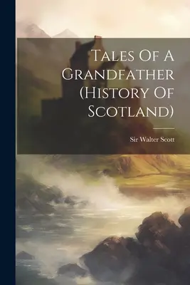 Erzählungen eines Großvaters (Geschichte Schottlands) - Tales Of A Grandfather (history Of Scotland)