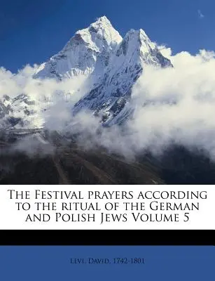 Die Festtagsgebete nach dem Ritual der deutschen und polnischen Juden Band 5 - The Festival Prayers According to the Ritual of the German and Polish Jews Volume 5