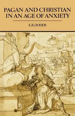 Heidentum und Christentum im Zeitalter der Angst: Einige Aspekte der religiösen Erfahrung von Marcus Aurelius bis Konstantin - Pagan and Christian in an Age of Anxiety: Some Aspects of Religious Experience from Marcus Aurelius to Constantine