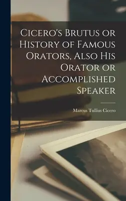 Ciceros Brutus oder Geschichte berühmter Redner, auch sein Orator oder Vollendeter Redner - Cicero's Brutus or History of Famous Orators, Also His Orator or Accomplished Speaker