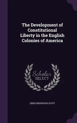 Die Entwicklung der konstitutionellen Freiheit in den englischen Kolonien in Amerika - The Development of Constitutional Liberty in the English Colonies of America