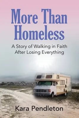 Mehr als nur obdachlos: Eine Geschichte über den Weg des Glaubens nach dem Verlust von allem - More Than Homeless: A Story of Walking in Faith After Losing Everything