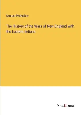 Die Geschichte der Kriege Neu-Englands mit den Indianern des Ostens - The History of the Wars of New-England with the Eastern Indians