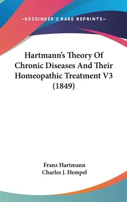 Hartmanns Theorie der chronischen Krankheiten und ihrer homöopathischen Behandlung V3 (1849) - Hartmann's Theory Of Chronic Diseases And Their Homeopathic Treatment V3 (1849)