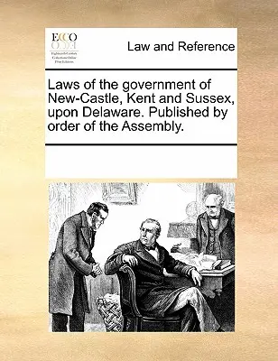 Gesetze der Regierung von New-Castle, Kent und Sussex in Delaware. Veröffentlicht im Auftrag der Versammlung. - Laws of the Government of New-Castle, Kent and Sussex Upon Delaware. Published by Order of the Assembly.