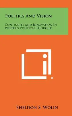 Politik und Vision: Kontinuität und Innovation im westlichen politischen Denken - Politics And Vision: Continuity And Innovation In Western Political Thought