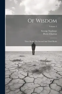 Von der Weisheit: Drei Bücher. Das zweite und dritte Buch; Band 2 - Of Wisdom: Three Books. The Second And Third Books; Volume 2