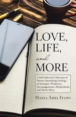 Liebe, Leben, und mehr: Eine selbstreflektierte Sammlung von Gedichten, die Gefühle von Stärke, Schwäche, Ermutigung, Mutterschaft und vieles mehr aufzeigen. - Love, Life, and More: A Self-Reflected Collection of Poems Identifying Feelings of Strength, Weakness, Encouragements, Motherhood, and Much