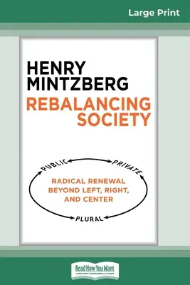 Rebalancing Society: Radikale Erneuerung jenseits von Links, Rechts und Mitte (16pt Large Print Edition) - Rebalancing Society: Radical Renewal Beyond Left, Right, and Center (16pt Large Print Edition)