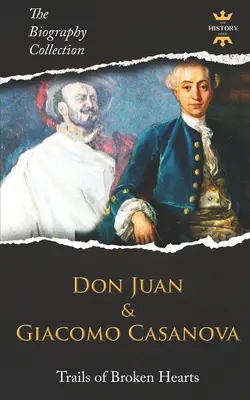 Don Juan und Giacomo Casanova: Auf den Spuren der gebrochenen Herzen. Die Biografien-Sammlung. - Don Juan and Giacomo Casanova: Trails of Broken Hearts. The Biography Collection.