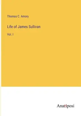 Das Leben des James Sullivan: Bd. I - Life of James Sullivan: Vol. I