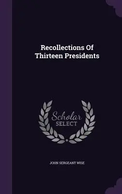 Erinnerungen von dreizehn Präsidenten - Recollections Of Thirteen Presidents