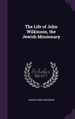 Das Leben von John Wilkinson, dem jüdischen Missionar - The Life of John Wilkinson, the Jewish Missionary