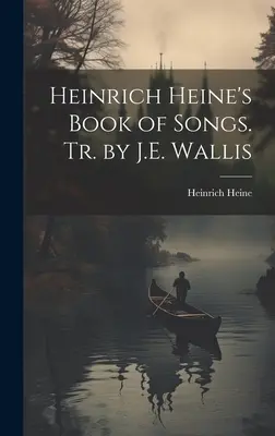 Heinrich Heines Buch der Lieder. Tr. by J.E. Wallis - Heinrich Heine's Book of Songs. Tr. by J.E. Wallis