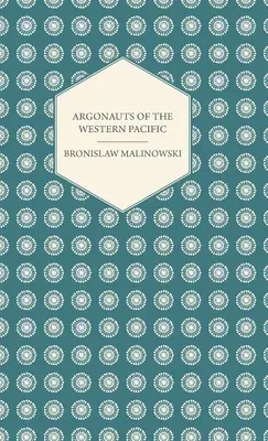 Die Argonauten des westlichen Pazifiks - Ein Bericht über die Unternehmungen und Abenteuer der Eingeborenen auf den Archipelen des melanesischen Neuguineas - Mit 5 Karten, 65 Abbildungen - Argonauts Of The Western Pacific - An Account of Native Enterprise and Adventure in the Archipelagoes of Melanesian New Guinea - With 5 maps, 65 Illus